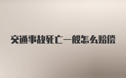 交通事故死亡一般怎么赔偿