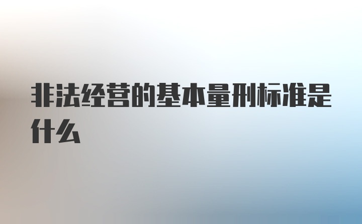 非法经营的基本量刑标准是什么