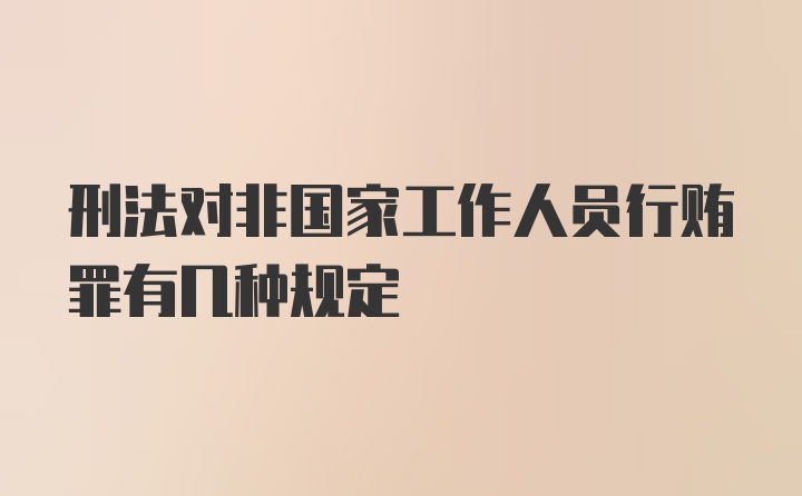 刑法对非国家工作人员行贿罪有几种规定