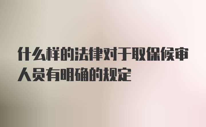 什么样的法律对于取保候审人员有明确的规定