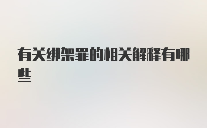 有关绑架罪的相关解释有哪些