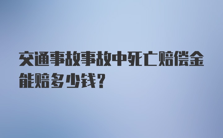 交通事故事故中死亡赔偿金能赔多少钱？