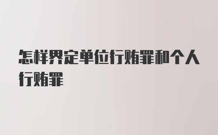 怎样界定单位行贿罪和个人行贿罪