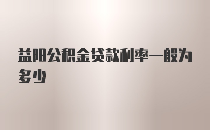 益阳公积金贷款利率一般为多少