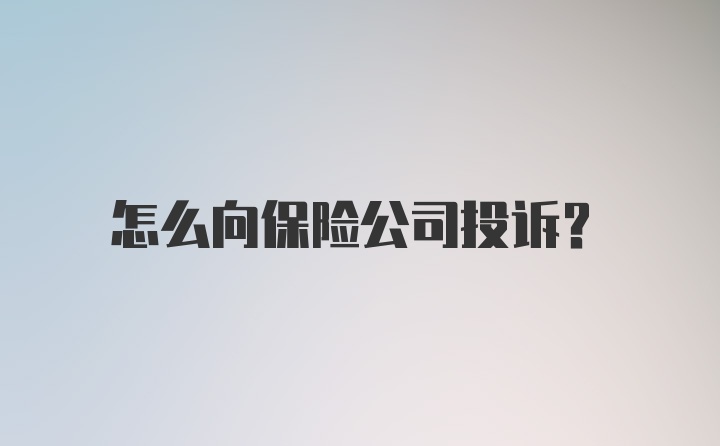 怎么向保险公司投诉？