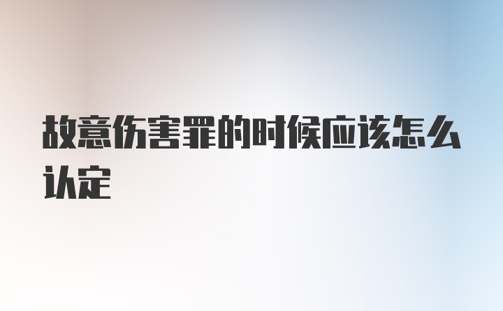 故意伤害罪的时候应该怎么认定