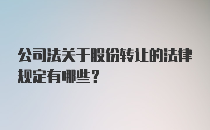 公司法关于股份转让的法律规定有哪些？