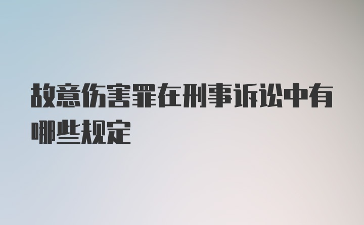 故意伤害罪在刑事诉讼中有哪些规定