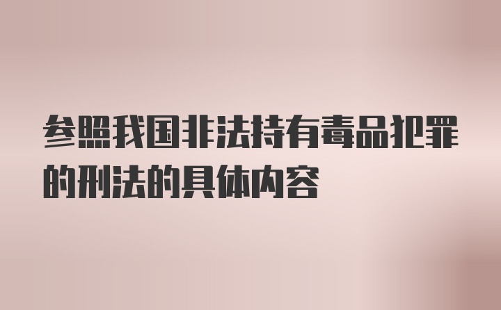 参照我国非法持有毒品犯罪的刑法的具体内容