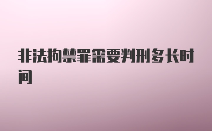 非法拘禁罪需要判刑多长时间