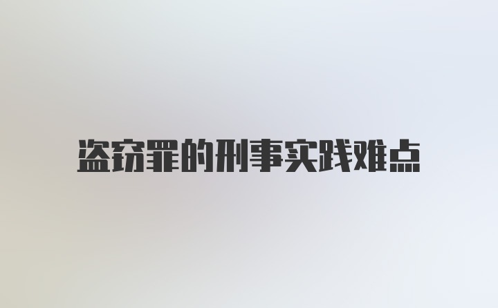 盗窃罪的刑事实践难点