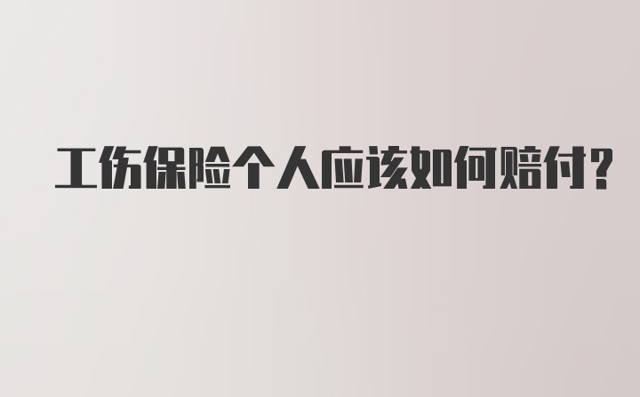 工伤保险个人应该如何赔付？