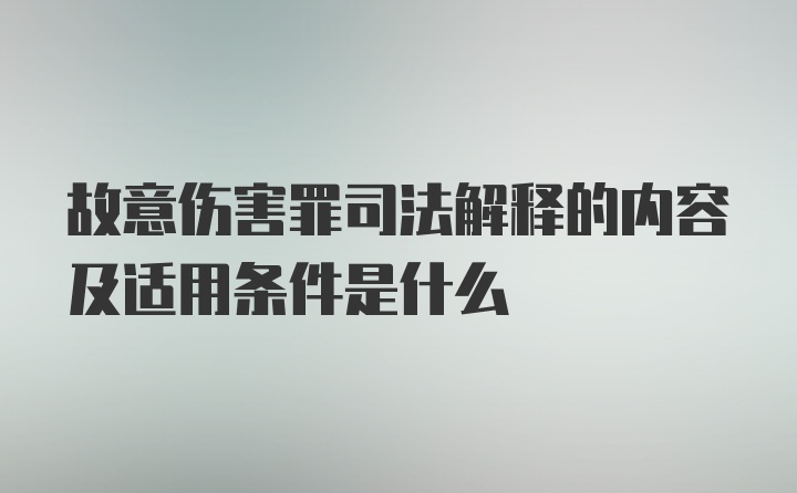 故意伤害罪司法解释的内容及适用条件是什么