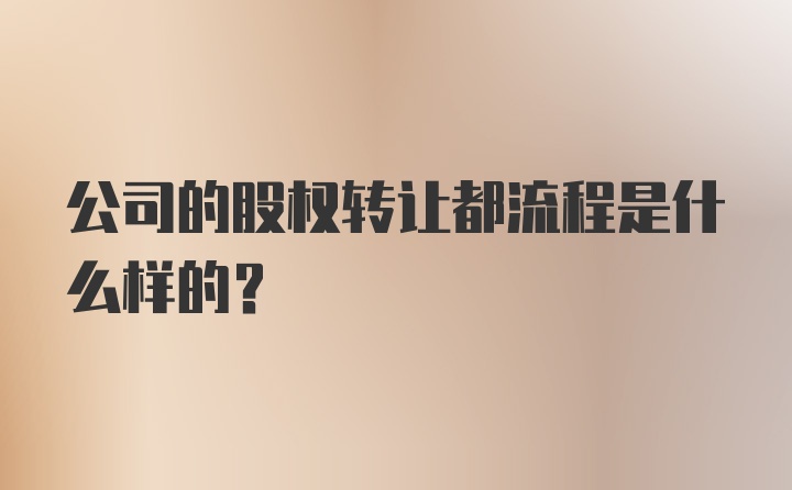 公司的股权转让都流程是什么样的？