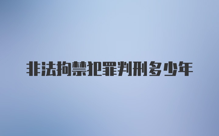 非法拘禁犯罪判刑多少年