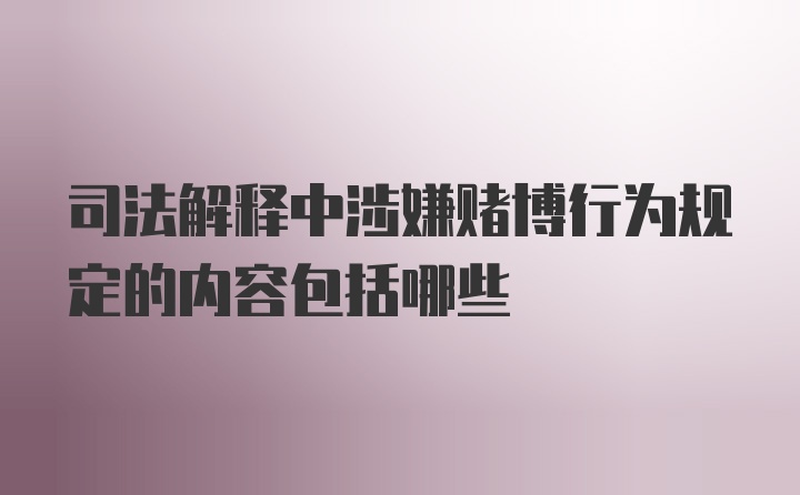 司法解释中涉嫌赌博行为规定的内容包括哪些