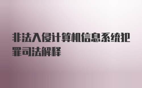 非法入侵计算机信息系统犯罪司法解释