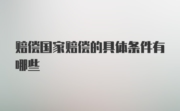 赔偿国家赔偿的具体条件有哪些