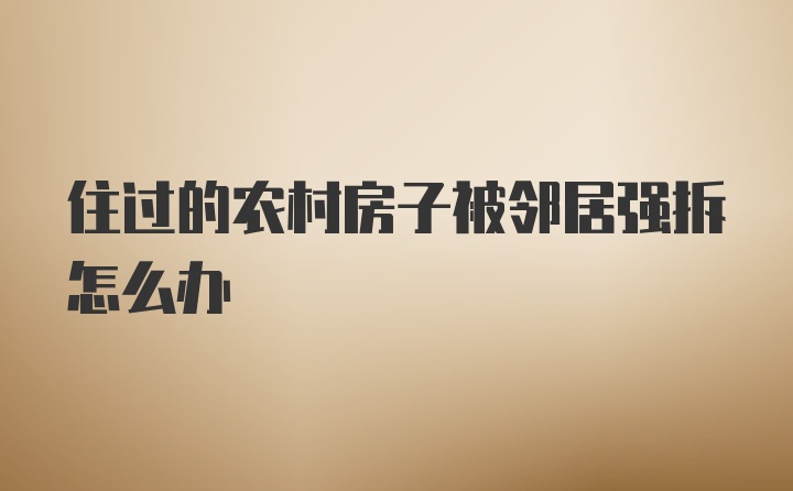 住过的农村房子被邻居强拆怎么办