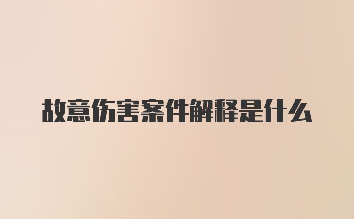 故意伤害案件解释是什么