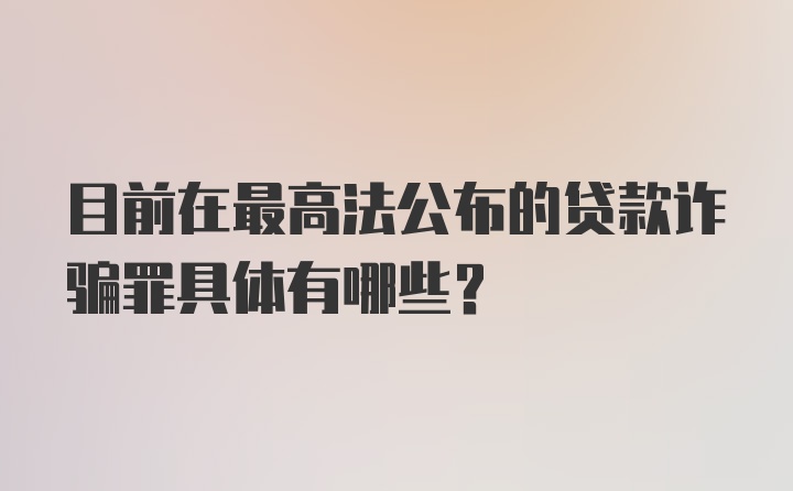 目前在最高法公布的贷款诈骗罪具体有哪些？