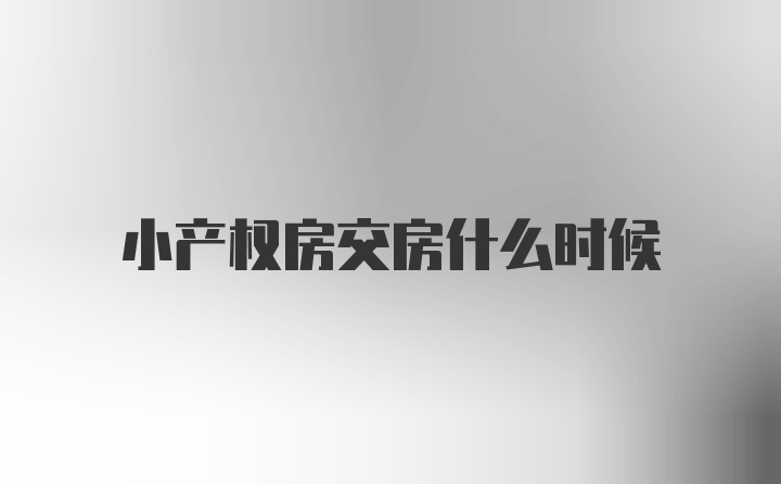 小产权房交房什么时候