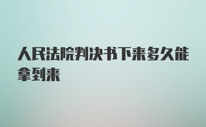 人民法院判决书下来多久能拿到来