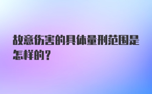 故意伤害的具体量刑范围是怎样的？