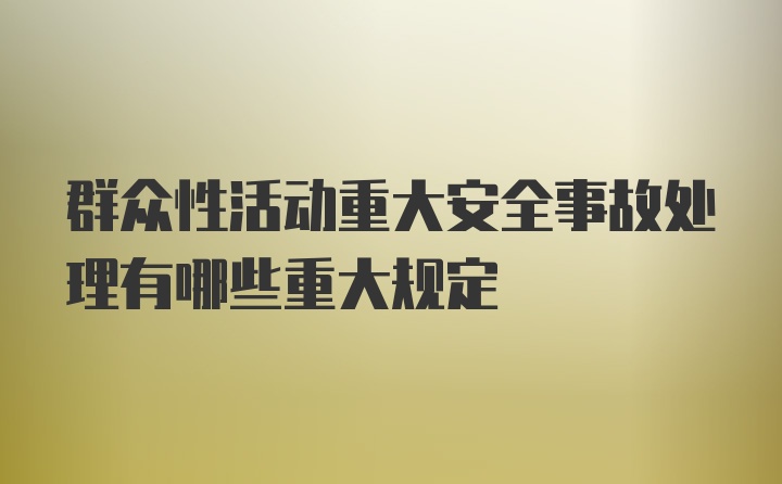 群众性活动重大安全事故处理有哪些重大规定