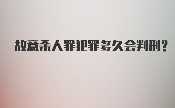 故意杀人罪犯罪多久会判刑？