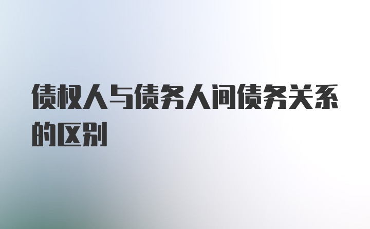 债权人与债务人间债务关系的区别