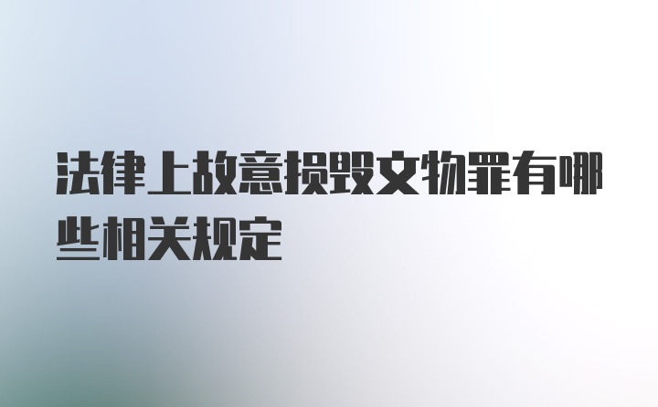 法律上故意损毁文物罪有哪些相关规定