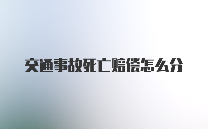 交通事故死亡赔偿怎么分