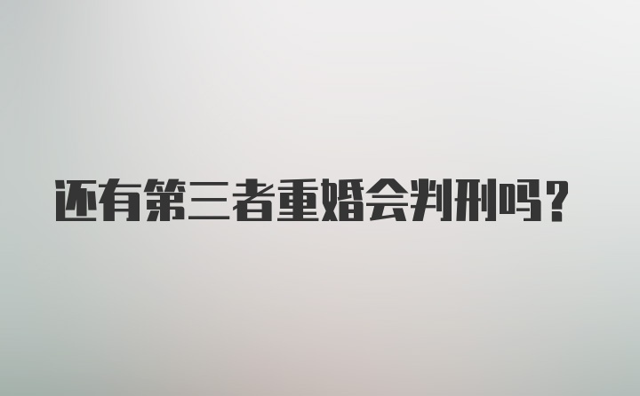 还有第三者重婚会判刑吗？