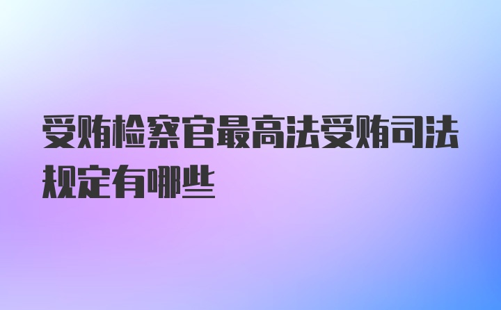 受贿检察官最高法受贿司法规定有哪些