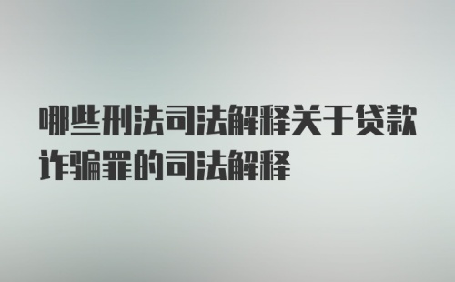 哪些刑法司法解释关于贷款诈骗罪的司法解释