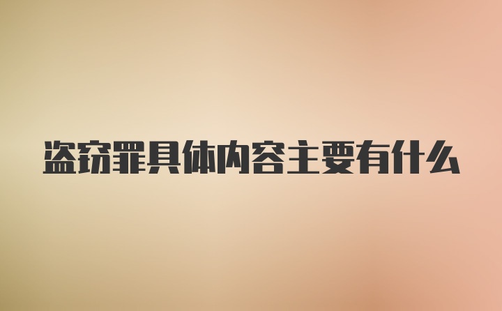 盗窃罪具体内容主要有什么