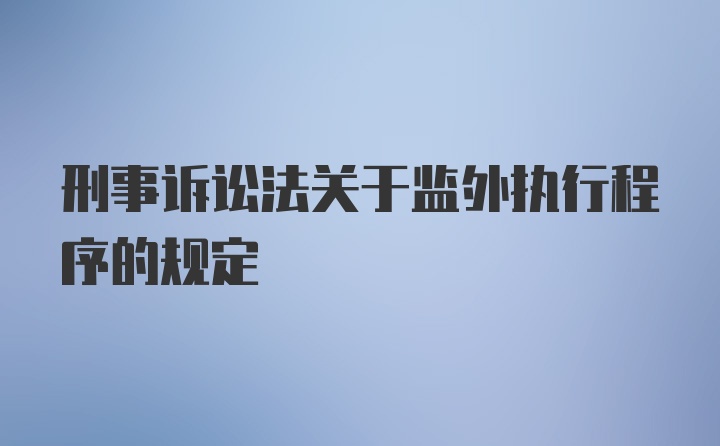 刑事诉讼法关于监外执行程序的规定