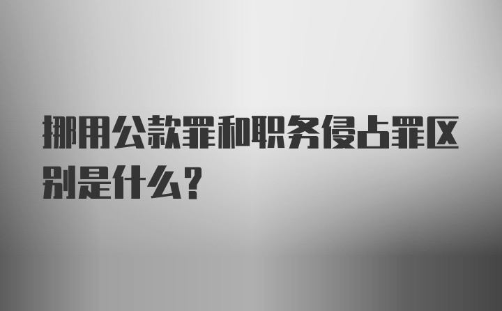 挪用公款罪和职务侵占罪区别是什么？