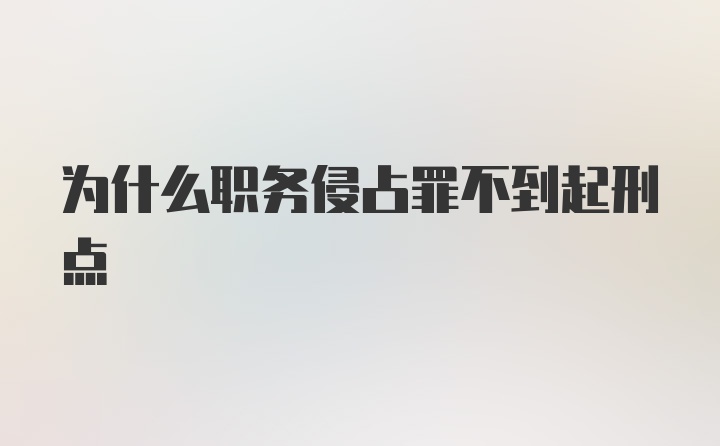 为什么职务侵占罪不到起刑点