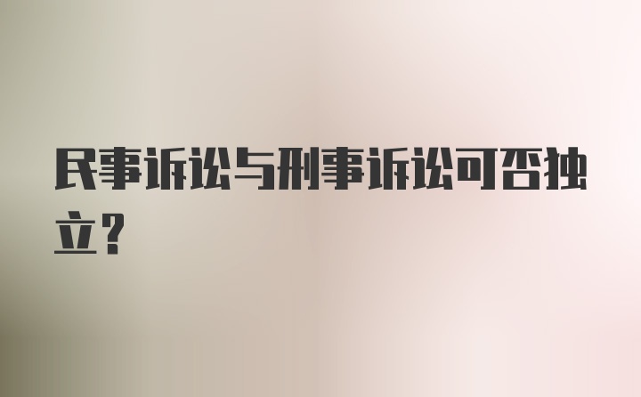 民事诉讼与刑事诉讼可否独立？