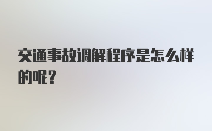 交通事故调解程序是怎么样的呢？