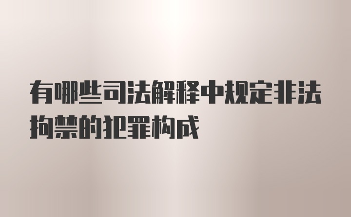 有哪些司法解释中规定非法拘禁的犯罪构成