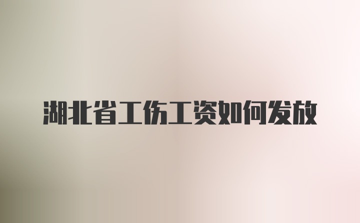 湖北省工伤工资如何发放