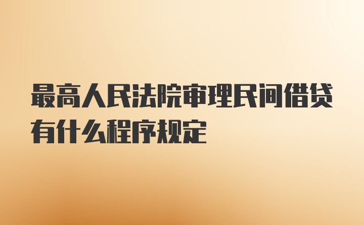 最高人民法院审理民间借贷有什么程序规定