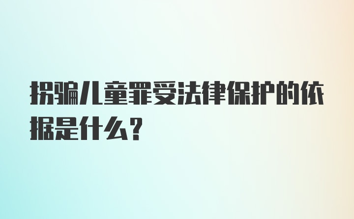 拐骗儿童罪受法律保护的依据是什么?