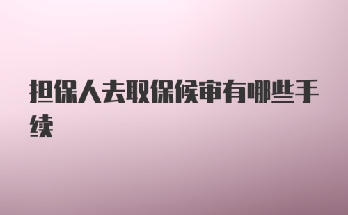 担保人去取保候审有哪些手续