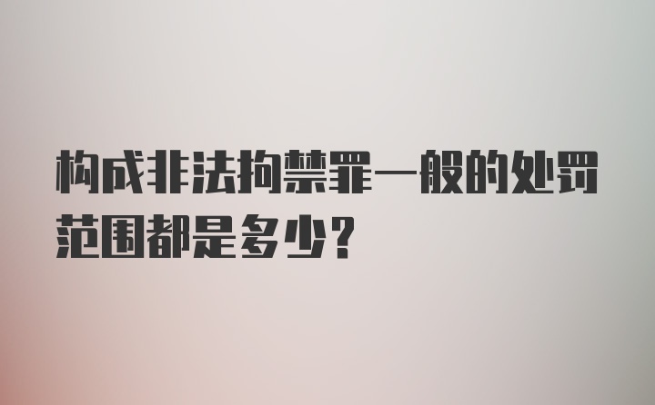 构成非法拘禁罪一般的处罚范围都是多少？