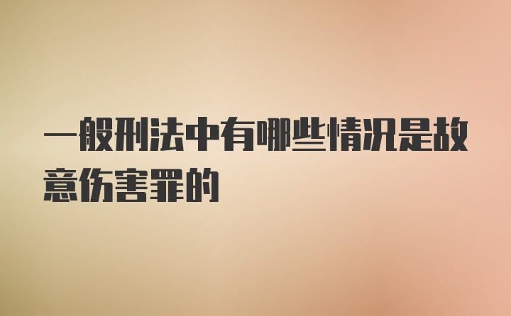 一般刑法中有哪些情况是故意伤害罪的