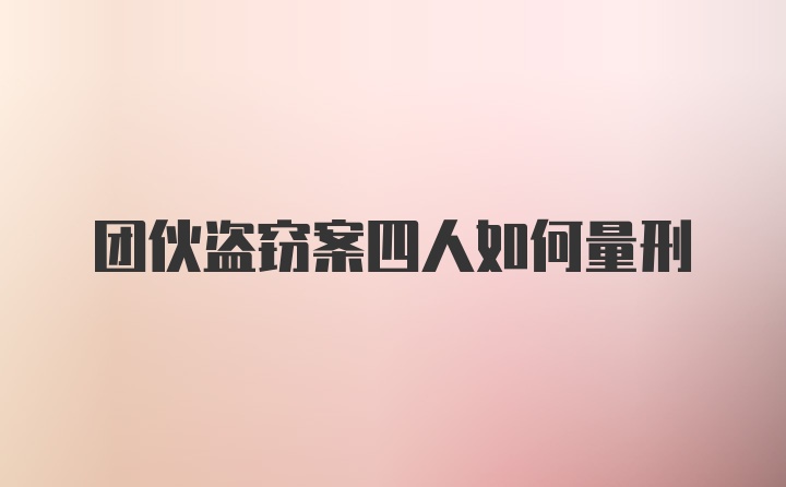 团伙盗窃案四人如何量刑